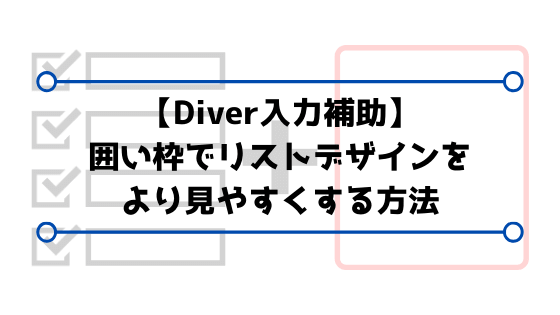 Diver入力補助 囲い枠でリストデザインをより見やすくする方法 パパガク