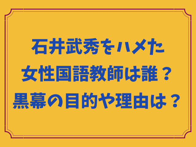 乙守聡江(田柄中学国語教師)は石井武秀をハメた?黒幕の目的や理由は何?