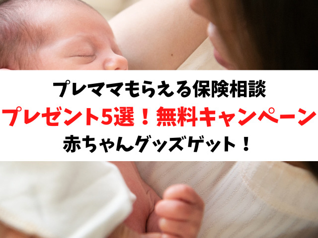 保険相談キャンペーンで赤ちゃんプレゼントがもらえる6選！無料でプレママがもらえるグッズを紹介！