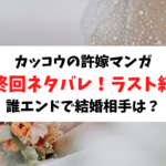 カッコウの許嫁ネタバレ最終回！ラストの結末は誰エンドで結婚相手は？