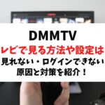 DMMTVをテレビにつなぐ方法やミラーリング設定は？見れない原因と対策を紹介！