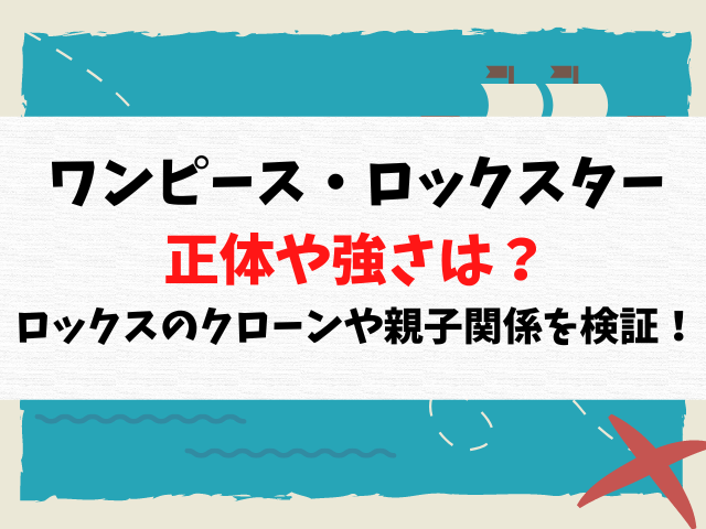 ワンピースロックスターの正体・強さは？ロックスのクローンや親子関係を検証！