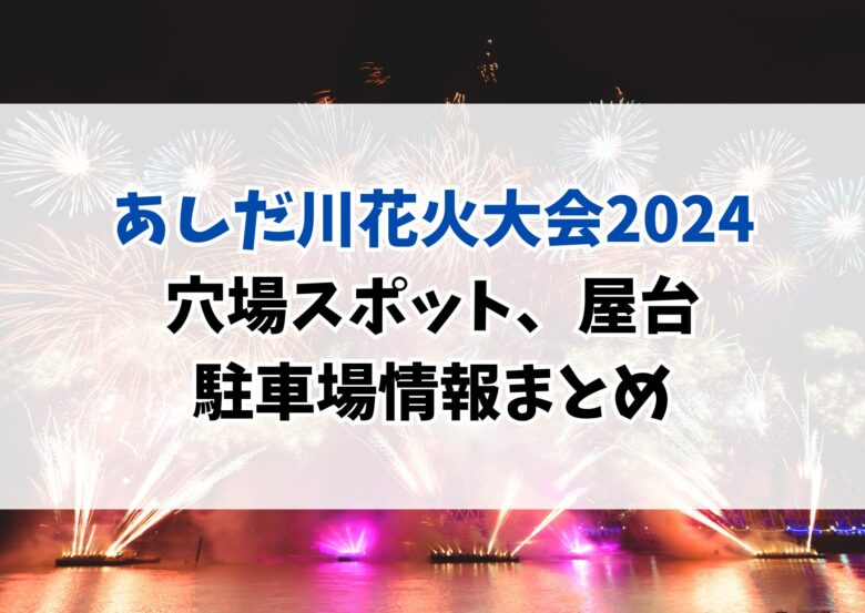 あしだ川花火大会2024の穴場スポットはどこ？屋台や駐車場情報調査！