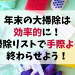 年末の大掃除は効率的に！掃除リストで手際よく終わらせるコツ紹介