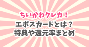 ちいかわデザインのクレジットカードが可愛い！エポスカードとは？特典や還元率、交換先は？