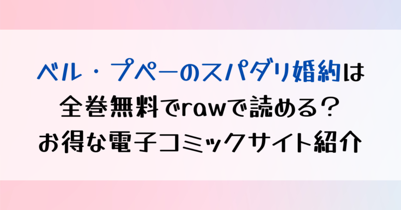 ベル・プペーのスパダリ婚約は全巻無料でrawで読める？お得な電子コミックサイト紹介