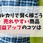 メルカリで賢く稼ごう！売れやすい商品＆利益アップのコツを徹底解説