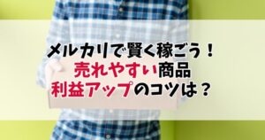 メルカリで賢く稼ごう！売れやすい商品＆利益アップのコツを徹底解説