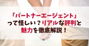 「パートナーエージェント」って怪しい？リアルな評判と魅力を徹底解説！