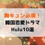 【2025年最新】Huluで観られるおすすめ韓国恋愛ドラマ10選｜胸キュン必至の名作まとめ